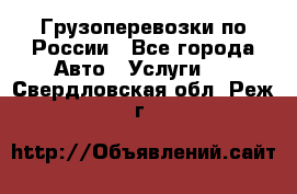 Грузоперевозки по России - Все города Авто » Услуги   . Свердловская обл.,Реж г.